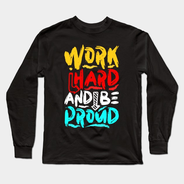 Work Hard And Be Proud Long Sleeve T-Shirt by Mako Design 